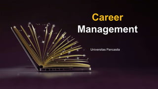 Career
Management
Universitas Pancasila
 