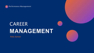 CAREER
MANAGEMENT
Rida Zaman
Performance Management
 