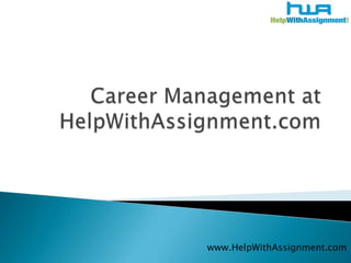 Career Management at HelpWithAssignment.com www.HelpWithAssignment.com 