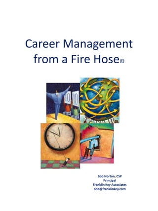 Career Management from a Fire Hose© Bob Norton, CSP   Principal Franklin Key Associates bob@franklinkey.com 