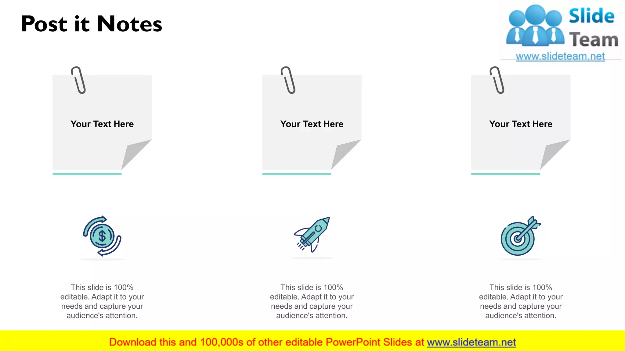 Post it Notes
Your Text Here
This slide is 100%
editable. Adapt it to your
needs and capture your
audience's attention.
Your Text Here
This slide is 100%
editable. Adapt it to your
needs and capture your
audience's attention.
Your Text Here
This slide is 100%
editable. Adapt it to your
needs and capture your
audience's attention.
11
 