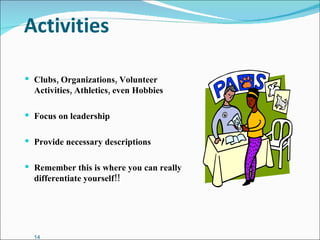 Activities Clubs, Organizations, Volunteer Activities, Athletics, even Hobbies Focus on leadership Provide necessary descriptions Remember this is where you can really differentiate yourself!! 