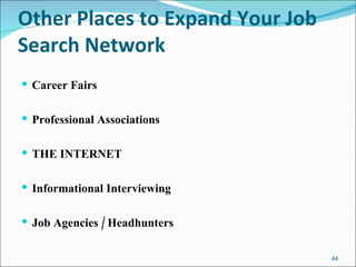 Other Places to Expand Your Job Search Network Career Fairs Professional Associations THE INTERNET Informational Interviewing Job Agencies / Headhunters 