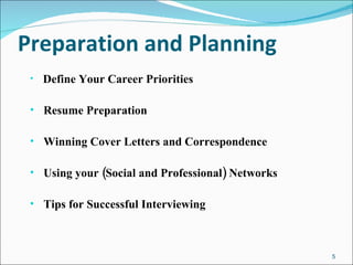 Preparation and Planning Define Your Career Priorities Resume Preparation Winning Cover Letters and Correspondence Using your (Social and Professional) Networks Tips for Successful Interviewing 