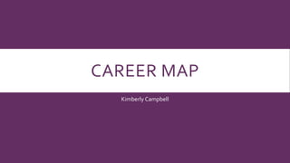 CAREER MAP
Kimberly Campbell
 