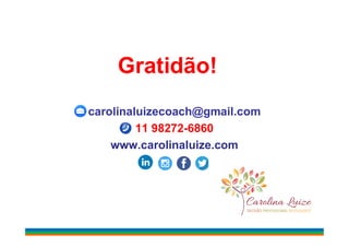 Gratidão!
carolinaluizecoach@gmail.com
11 98272-686011 98272-6860
www.carolinaluize.com
 