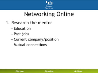 Networking Online
1. Research the mentor
– Education
– Past jobs
– Current company/position
– Mutual connections
 