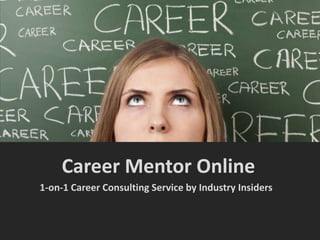 Career Mentor Online
1-on-1 Career Consulting Service by Industry Insiders
 