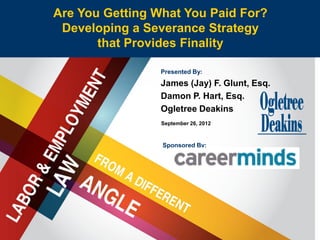 Are You Getting What You Paid For?
Developing aTitle Goes Here
Severance Strategy
that Provides Finality
Presented By:

James (Jay) F. Glunt, Esq.
Damon P. Hart, Esq.
Ogletree Deakins
September 26, 2012

Sponsored By:

 