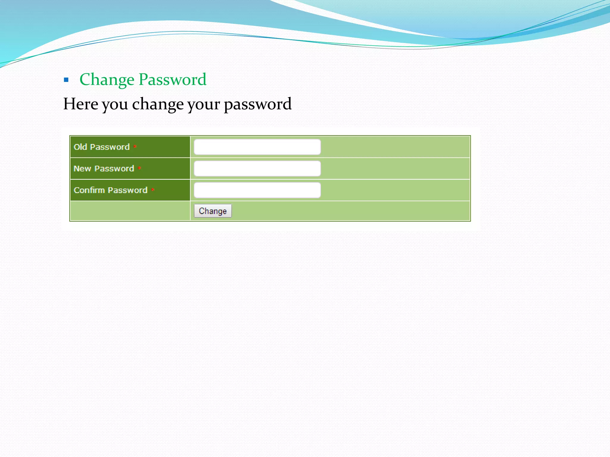  Change Password
Here you change your password
 