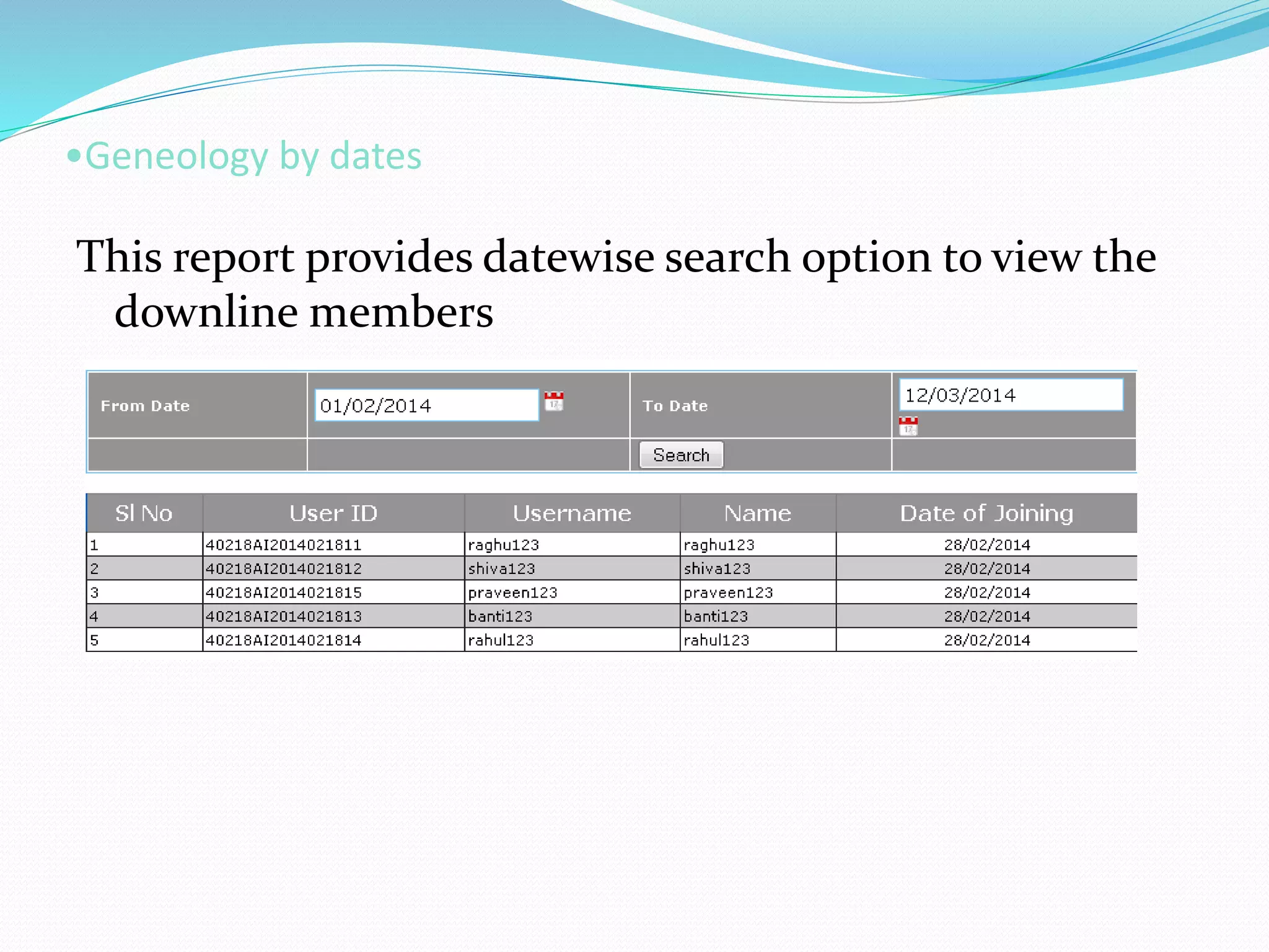 •Geneology by dates
This report provides datewise search option to view the
downline members
 