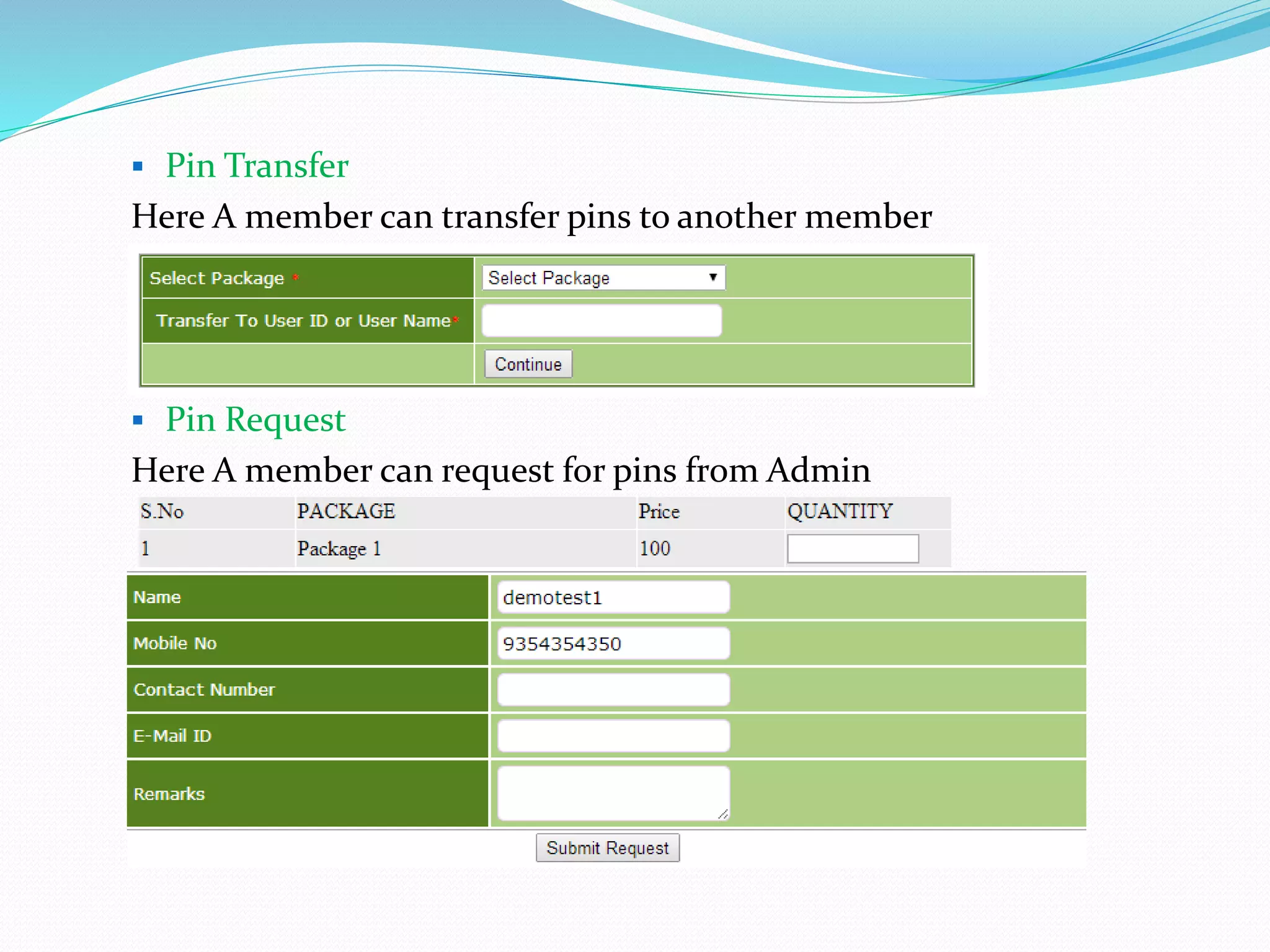  Pin Transfer
Here A member can transfer pins to another member
 Pin Request
Here A member can request for pins from Admin
 