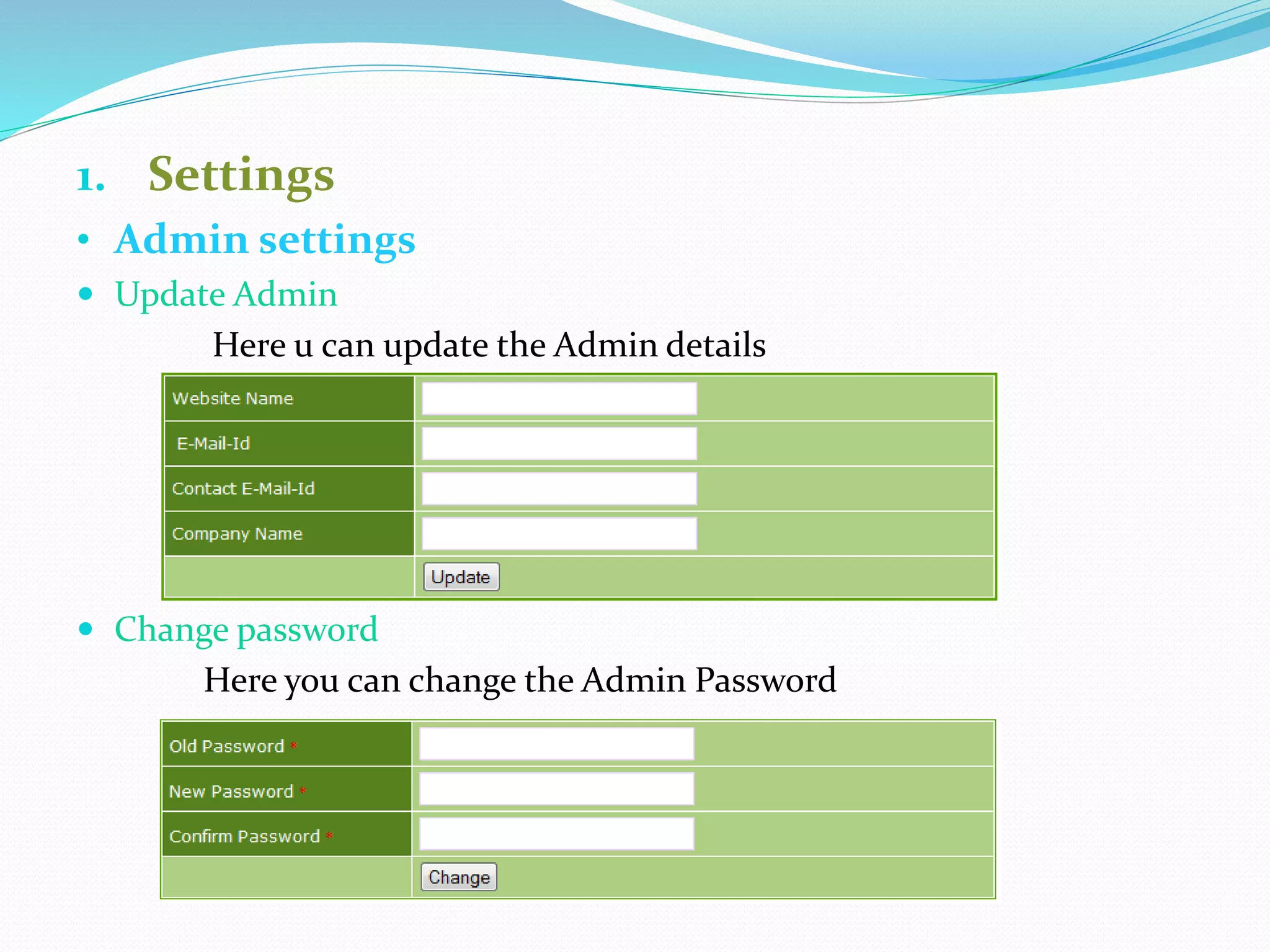 1. Settings
• Admin settings
 Update Admin
Here u can update the Admin details
 Change password
Here you can change the Admin Password
he
 