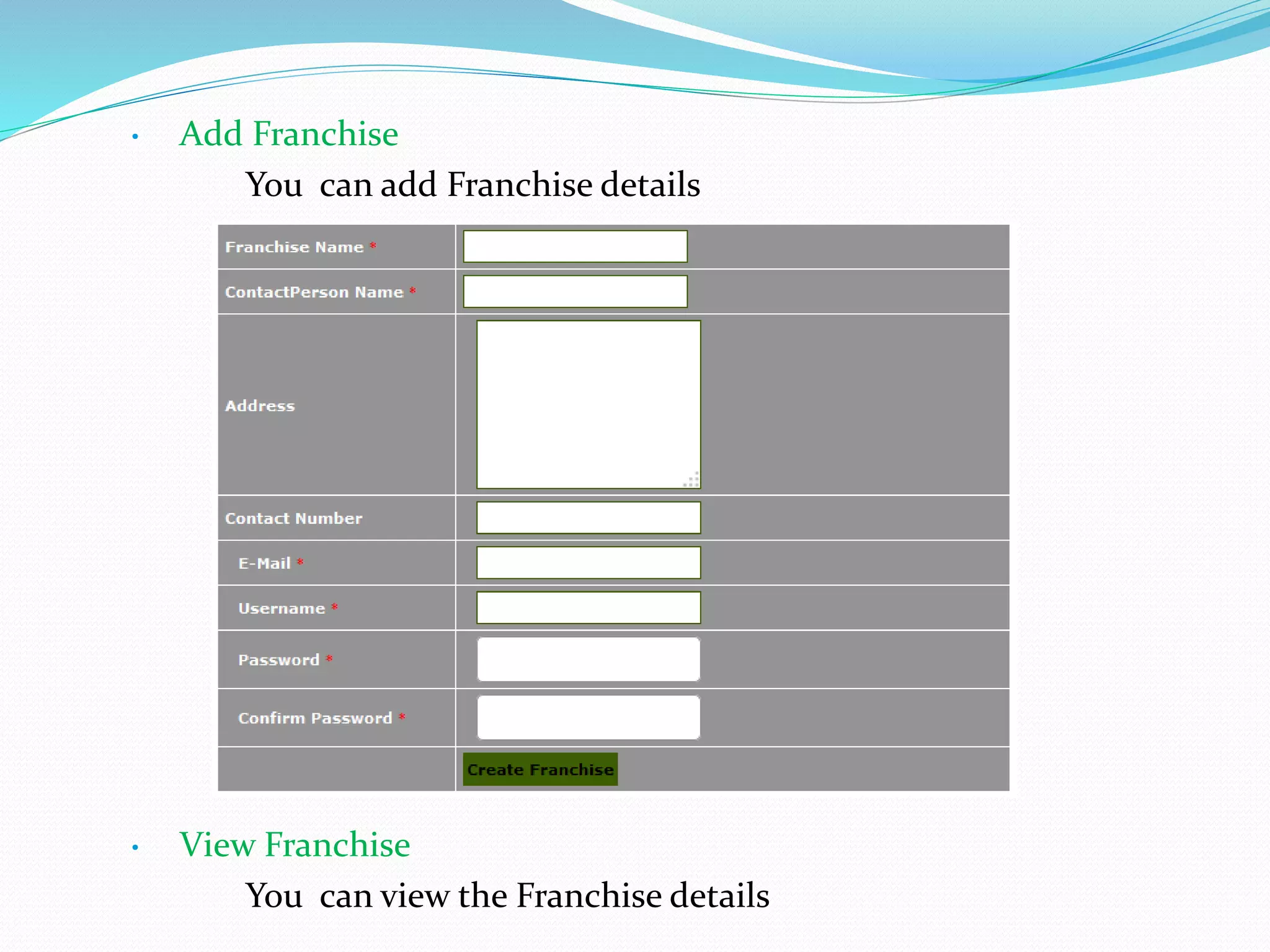 • Add Franchise
You can add Franchise details
• View Franchise
You can view the Franchise details
 