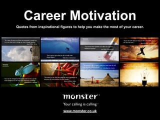 Career Motivation Quotes from inspirational figures to help you make the most of your career. www.monster.co.uk 