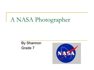 A NASA Photographer  By Shannon  Grade 7 