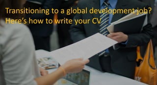 Transitioning to a global development job?
Here’s how to write your CV
 
