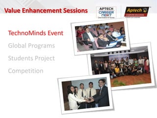 Value Enhancement Sessions


 TechnoMinds Event
 Global Programs
 Students Project
 Competition
 