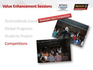 Value Enhancement Sessions


 TechnoMinds Event
 Global Programs
 Students Project
 Competitions
 
