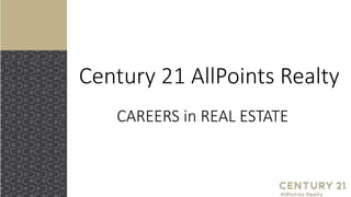 Century 21 AllPoints Realty
CAREERS in REAL ESTATE
 