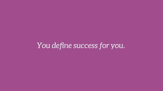 You define success for you.
