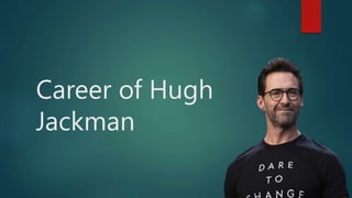 Career of Hugh
Jackman
 
