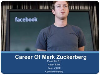 Career Of Mark Zuckerberg
Presented By:
Nayan Banik
Dept. of CSE
Comilla University
 