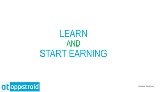 LEARN
AND
START EARNING
Courtesy : Movylo.com
 