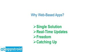 Why Web-Based Apps?
Single Solution
Real-Time Updates
Freedom
Catching Up
 