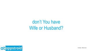 Courtesy : Movylo.com
don’t You have
Wife or Husband?
 