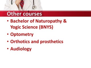 Other courses
• Bachelor of Naturopathy &
Yogic Science (BNYS)
• Optometry
• Orthotics and prosthetics
• Audiology
 