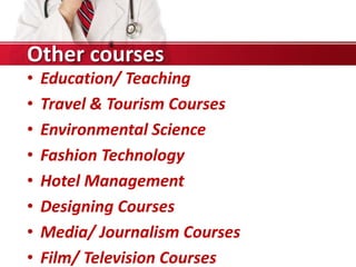 • Education/ Teaching
• Travel & Tourism Courses
• Environmental Science
• Fashion Technology
• Hotel Management
• Designing Courses
• Media/ Journalism Courses
• Film/ Television Courses
Other courses
 