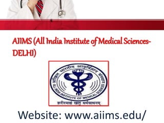 AIIMS (All India Institute of Medical Sciences-
DELHI)
Website: www.aiims.edu/
 
