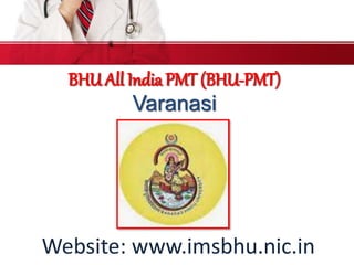 BHU All India PMT (BHU-PMT)
Varanasi
Website: www.imsbhu.nic.in
 