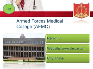3rd
Armed Forces Medical
College (AFMC)
Rank : 3
Website: www.afmc.nic.in
City: Pune
 