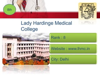 8th
Lady Hardinge Medical
College
Rank : 8
Website : www.lhmc.in
City: Delhi
 