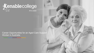 RTO:4849
Career Opportunities for an Aged Care Support
Worker in Australia
 