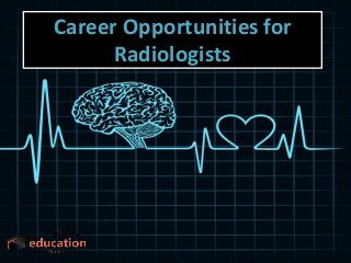 Career Opportunities for
Radiologists
 