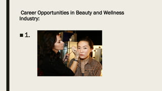 Career Opportunities in Beauty and Wellness
Industry:
■ 1.
 
