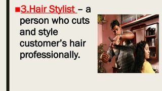 ■3.Hair Stylist – a
person who cuts
and style
customer’s hair
professionally.
 