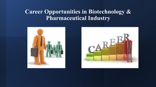 Career Opportunities in Biotechnology &
Pharmaceutical Industry
 