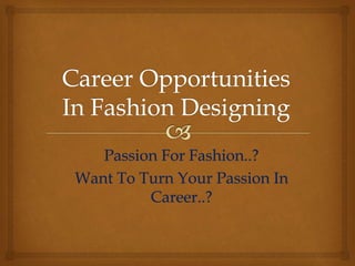 Passion For Fashion..?
Want To Turn Your Passion In
Career..?
 