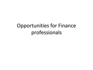 Opportunities for Finance
professionals
 