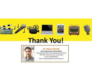 Thank You!
Dr. Rajeev Ghode
Head, Department of New Media,
International School of Broadcasting Journalism
MIT ADT University, Loni, Pune (India)
Contact: 9823295526
Email: rajiv.ghode@mituniversity.edu.in
 