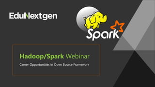 Hadoop/Spark Webinar
Career Opportunities in Open Source Framework
 