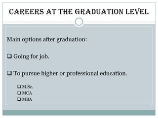 Careers at the graduation levelMain options after graduation: Going for job.
