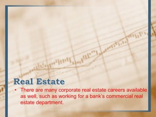 • There are many corporate real estate careers available
as well, such as working for a bank’s commercial real
estate depa...