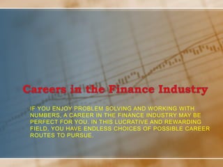 IF YOU ENJOY PROBLEM SOLVING AND WORKING WITH
NUMBERS, A CAREER IN THE FINANCE INDUSTRY MAY BE
PERFECT FOR YOU. IN THIS LU...