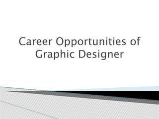 Career Opportunities of
Graphic Designer
 