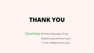 THANK YOU
Courtesy: Premiere Education Trust
Website: www.premiere.org.in
E-mail: info@premiere.org.in
 